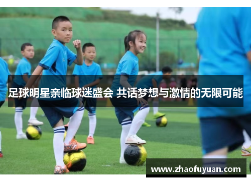 足球明星亲临球迷盛会 共话梦想与激情的无限可能