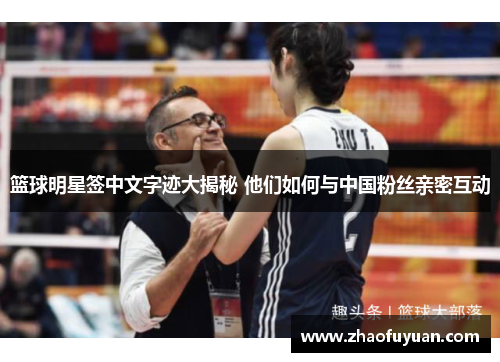 篮球明星签中文字迹大揭秘 他们如何与中国粉丝亲密互动